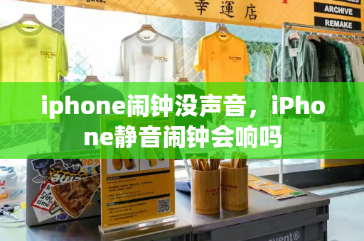 iphone闹钟没声音，iPhone静音闹钟会响吗-第1张图片-星选测评