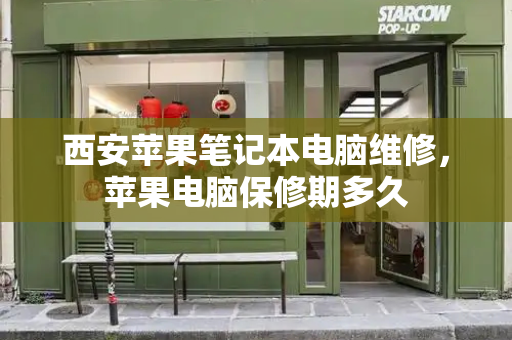 西安苹果笔记本电脑维修，苹果电脑保修期多久-第1张图片-星选测评