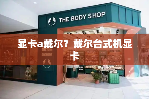 显卡a戴尔？戴尔台式机显卡-第1张图片-星选测评