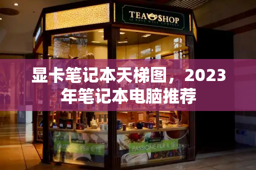 显卡笔记本天梯图，2023年笔记本电脑推荐-第1张图片-星选测评