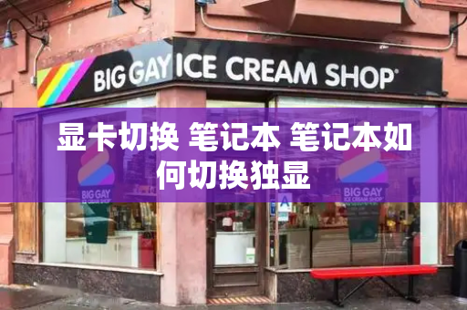 显卡切换 笔记本 笔记本如何切换独显