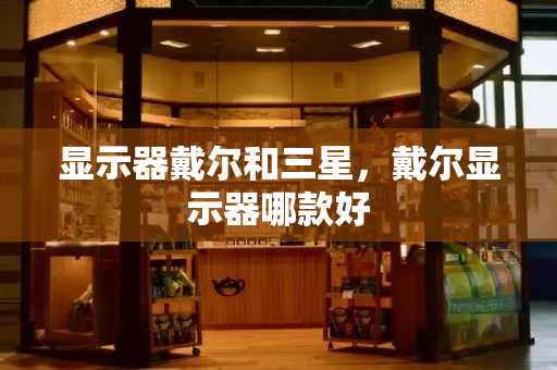 显示器戴尔和三星，戴尔显示器哪款好