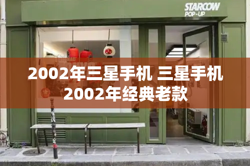 2002年三星手机 三星手机2002年经典老款-第1张图片-星选测评