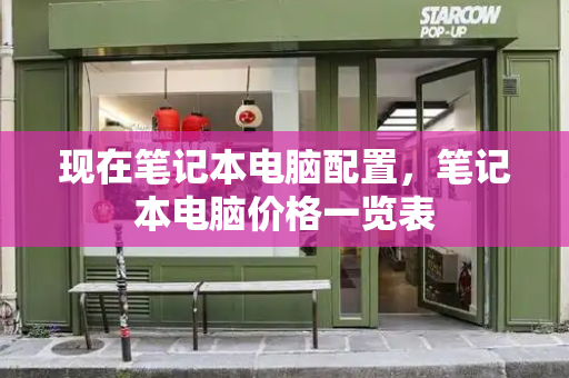 现在笔记本电脑配置，笔记本电脑价格一览表-第1张图片-星选测评