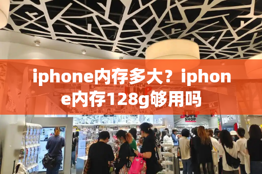 iphone内存多大？iphone内存128g够用吗