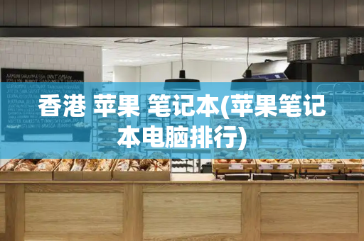 香港 苹果 笔记本(苹果笔记本电脑排行)