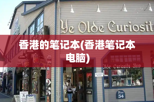 香港的笔记本(香港笔记本电脑)