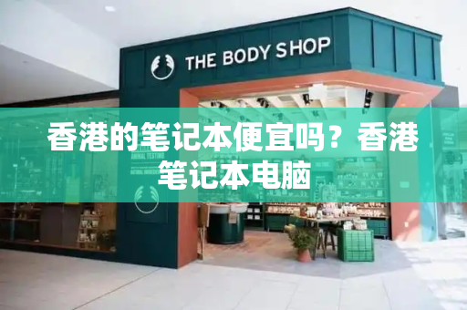 香港的笔记本便宜吗？香港笔记本电脑
