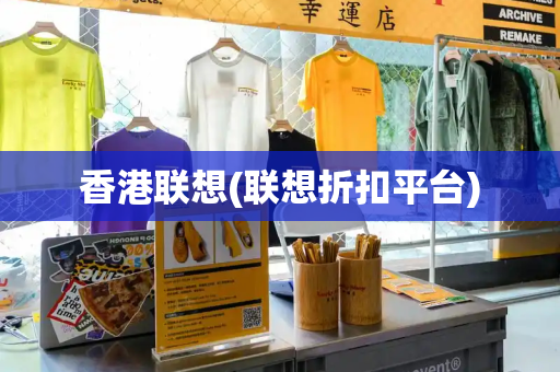 香港联想(联想折扣平台)