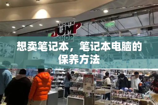 想卖笔记本，笔记本电脑的保养方法