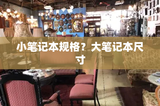 小笔记本规格？大笔记本尺寸