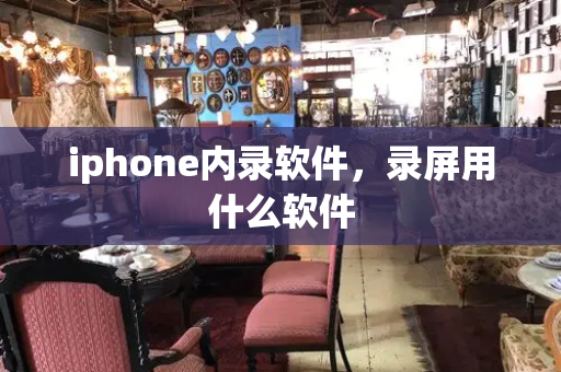 iphone内录软件，录屏用什么软件
