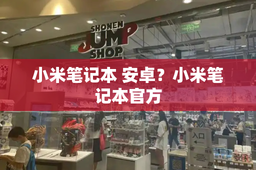小米笔记本 安卓？小米笔记本官方-第1张图片-星选测评