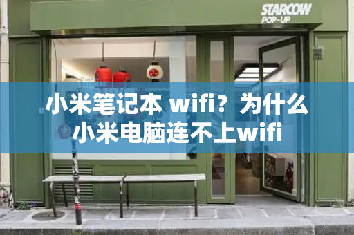 小米笔记本 wifi？为什么小米电脑连不上wifi-第1张图片-星选测评