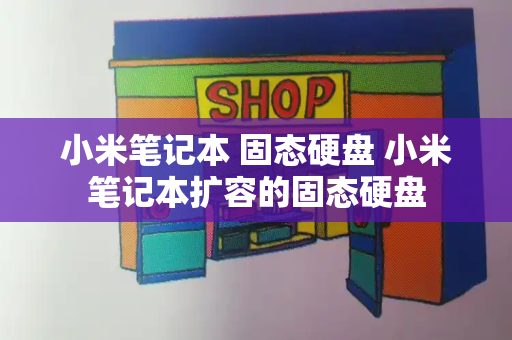 小米笔记本 固态硬盘 小米笔记本扩容的固态硬盘