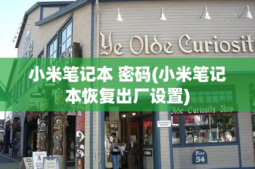 小米笔记本 密码(小米笔记本恢复出厂设置)