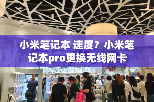 小米笔记本 速度？小米笔记本pro更换无线网卡-第1张图片-星选测评