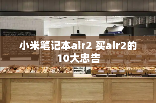 小米笔记本air2 买air2的10大忠告-第1张图片-星选测评