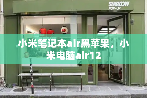 小米笔记本air黑苹果，小米电脑air12-第1张图片-星选测评