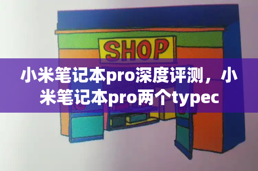 小米笔记本pro深度评测，小米笔记本pro两个typec-第1张图片-星选测评