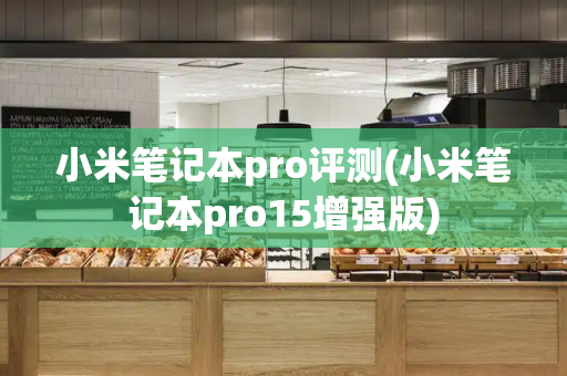 小米笔记本pro评测(小米笔记本pro15增强版)