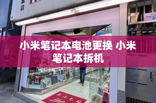 小米笔记本电池更换 小米笔记本拆机-第1张图片-星选测评