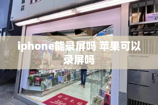 iphone能录屏吗 苹果可以录屏吗