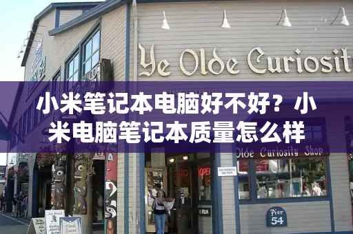 小米笔记本电脑好不好？小米电脑笔记本质量怎么样-第1张图片-星选测评