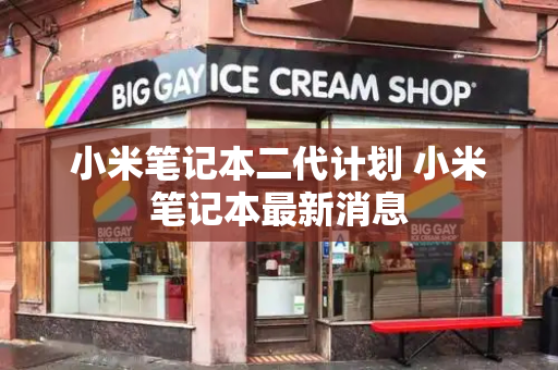 小米笔记本二代计划 小米笔记本最新消息-第1张图片-星选测评