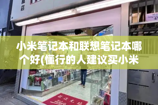小米笔记本和联想笔记本哪个好(懂行的人建议买小米还是联想)-第1张图片-星选测评