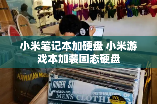 小米笔记本加硬盘 小米游戏本加装固态硬盘