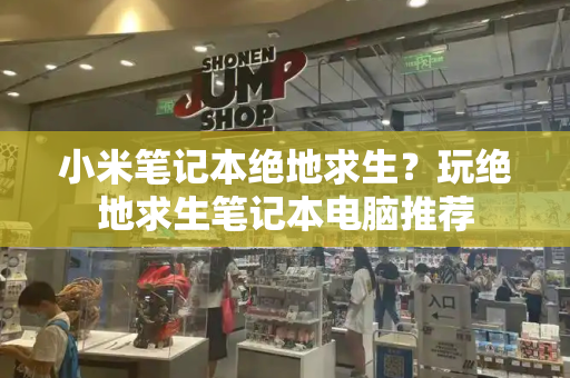 小米笔记本绝地求生？玩绝地求生笔记本电脑推荐-第1张图片-星选测评