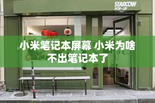 小米笔记本屏幕 小米为啥不出笔记本了-第1张图片-星选测评