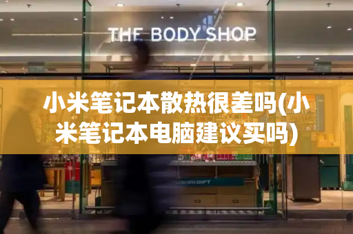 小米笔记本散热很差吗(小米笔记本电脑建议买吗)