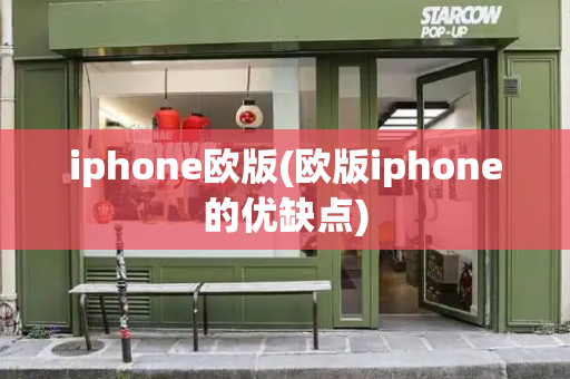 iphone欧版(欧版iphone的优缺点)