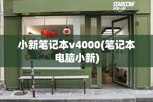 小新笔记本v4000(笔记本电脑小新)-第1张图片-星选测评