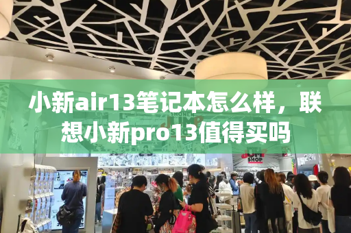 小新air13笔记本怎么样，联想小新pro13值得买吗-第1张图片-星选测评