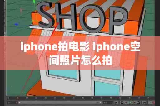 iphone拍电影 iphone空间照片怎么拍