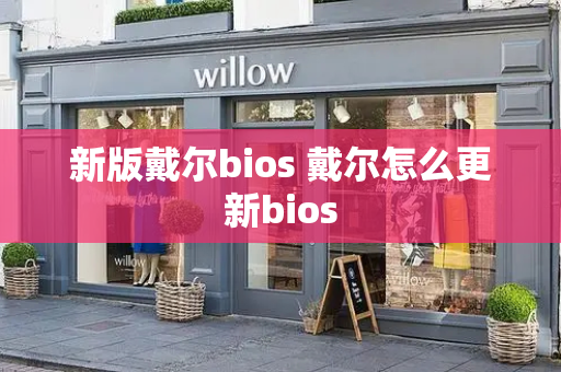 新版戴尔bios 戴尔怎么更新bios