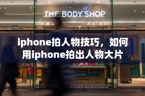 iphone拍人物技巧，如何用iphone拍出人物大片-第1张图片-星选测评