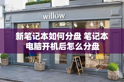 新笔记本如何分盘 笔记本电脑开机后怎么分盘-第1张图片-星选测评