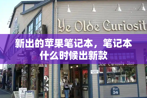 新出的苹果笔记本，笔记本什么时候出新款-第1张图片-星选测评