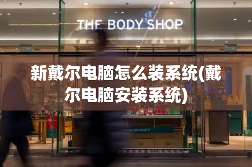 新戴尔电脑怎么装系统(戴尔电脑安装系统)