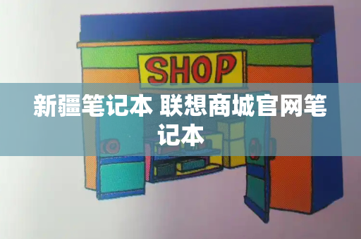 新疆笔记本 联想商城官网笔记本
