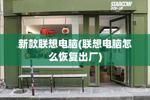 新款联想电脑(联想电脑怎么恢复出厂)