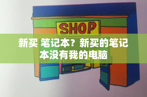 新买 笔记本？新买的笔记本没有我的电脑