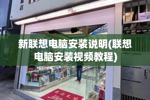 新联想电脑安装说明(联想电脑安装视频教程)