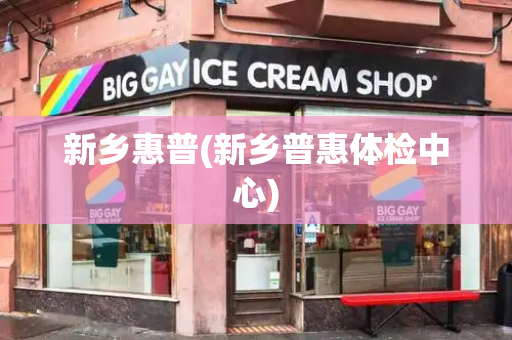 新乡惠普(新乡普惠体检中心)