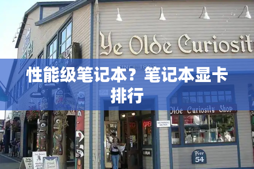 性能级笔记本？笔记本显卡排行-第1张图片-星选测评
