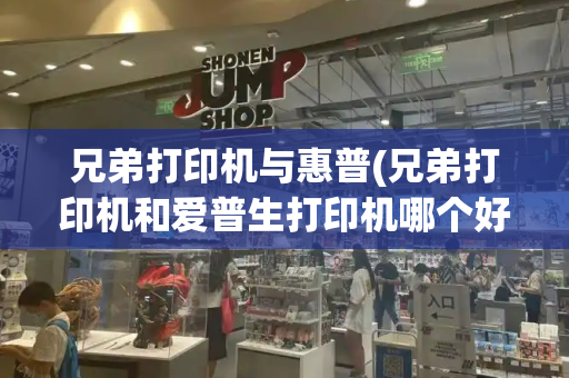 兄弟打印机与惠普(兄弟打印机和爱普生打印机哪个好)-第1张图片-星选测评